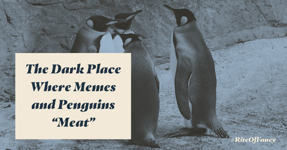 The Dark Place Where Memes and Penguins "Meat"
