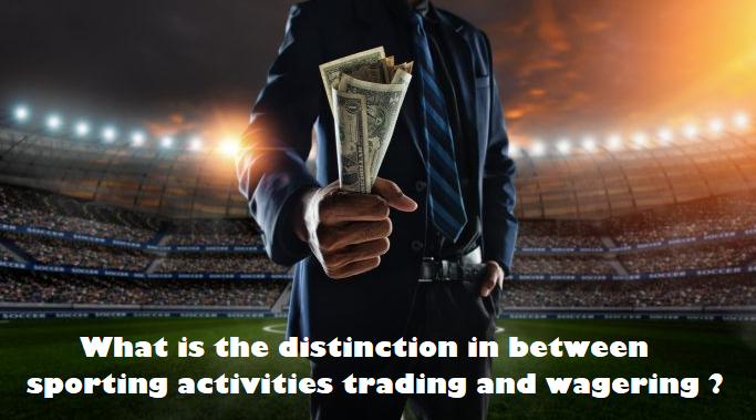 What is the distinction in between sporting activities trading and wagering ?