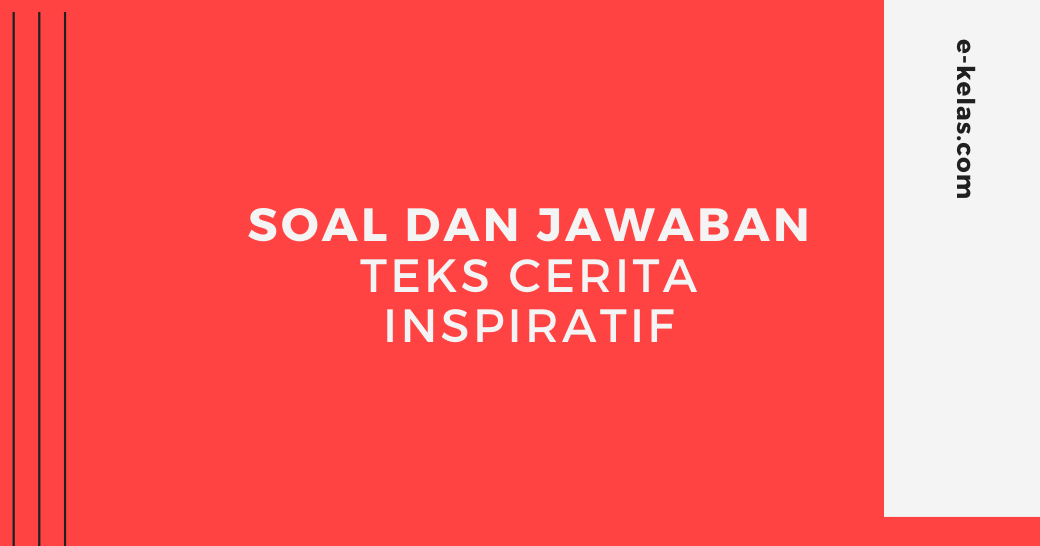 Contoh Soal Dan Kunci Jawaban Teks Cerita Inspiratif E Kelas Com Contoh Soal Dan Kunci Jawaban Teks Cerita Inspiratif E Kelas Com