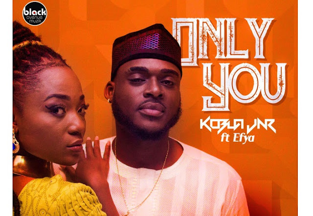 Kobla Jnr – Only You (Feat. Efya)