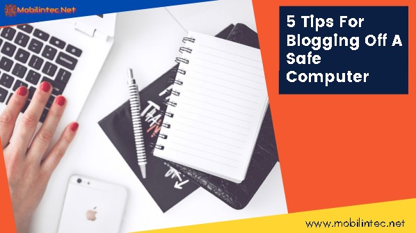 5 Tips For Blogging Off A Safe Computer
