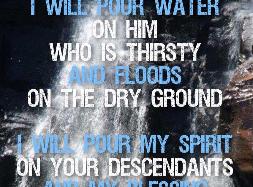 Jacqui Harbinson I will pour water on him that is thirsty