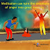 Be A Meditator- Meditation can turn the emotions of anger into a great success