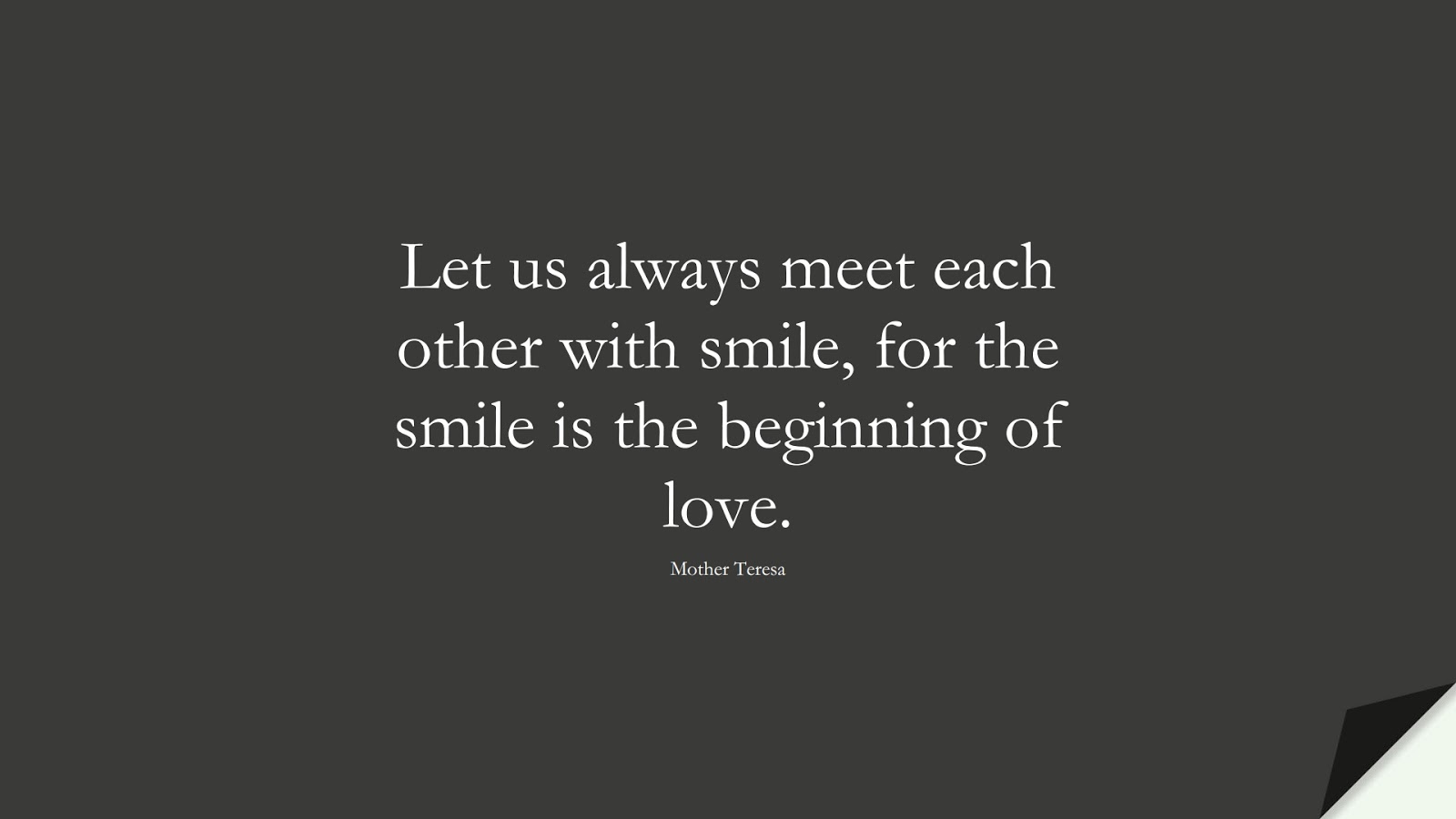 Let us always meet each other with smile, for the smile is the beginning of love. (Mother Teresa);  #PositiveQuotes