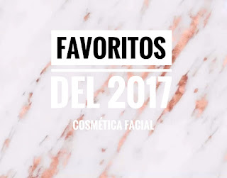 FAVORITOS DEL 2017 | Cosmética facial (Imprescindibles)