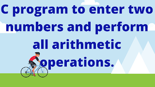 C program to enter two numbers and perform all arithmetic operations.