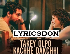 Takey Olpo Kachhe Dakchhi Lyrics from Prem Tame