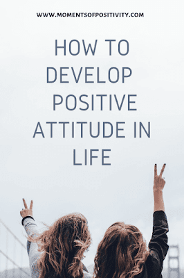How To Develop Positive Attitude In Life. www.momentsofpositivity.com How To Develop Positive Attitude In Life. www.momentsofpositivity.com