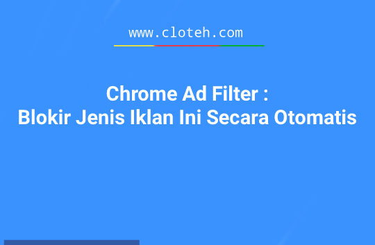 Chrome Ad filter : Blokir Iklan Menganggu di Google Chrome