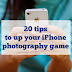 20 Tips To Up Your iPhone Photography Game