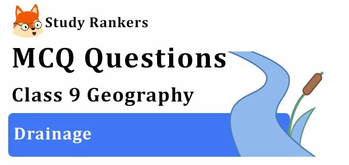 MCQ Questions for Class 9 Geography: Chapter 3 Drainage