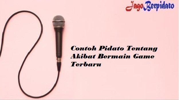 Contoh Pidato Tentang Akibat Bermain Game Terbaru Jago Berpidato Apa Yang Kamu Cari Ada Disini