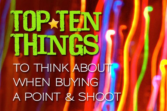Top Ten Things to Think About When Buying a Point & Shoot Camera