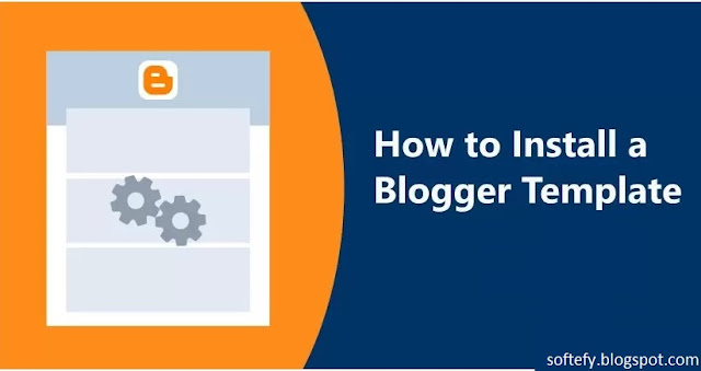 How to install Blogger Template in your Blogger Blog | You've Downloaded from another website
