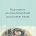 Your mom is your best friend and your forever friend - Top Quotes