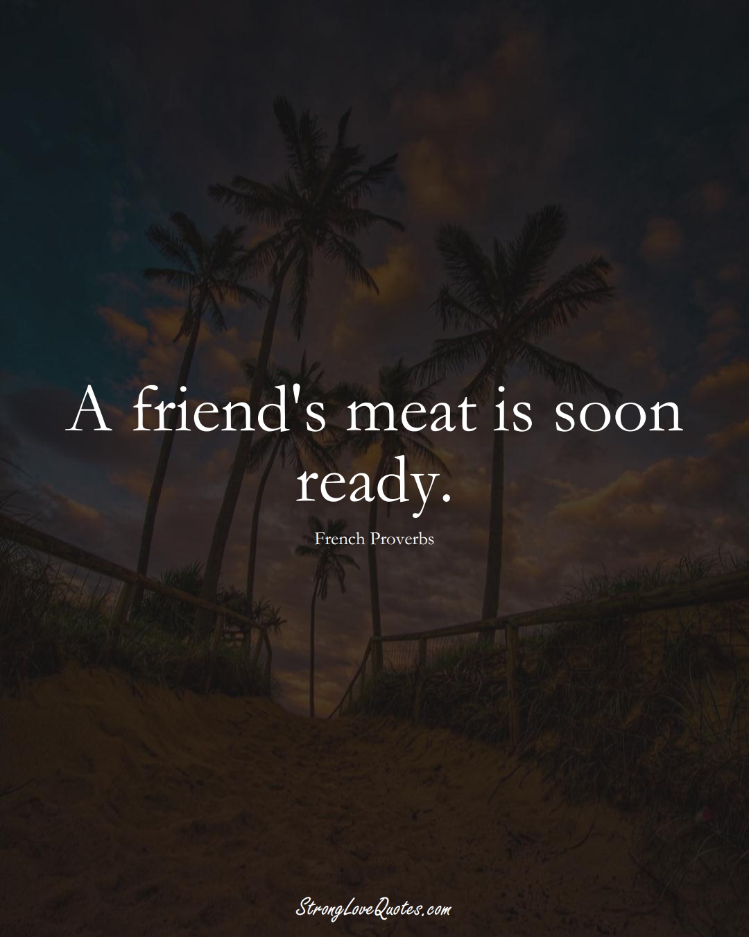 A friend's meat is soon ready. (French Sayings);  #EuropeanSayings