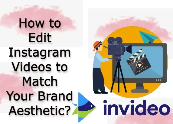 How to Edit Instagram Videos to Match Your Brand Aesthetic