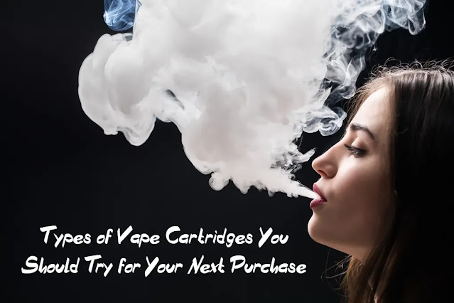 Types of Vape Cartridges You Should Try for Your Next Purchase Types of Vape Cartridges You Should Try for Your Next Purchase