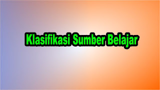 Klasifikasi Sumber Belajar