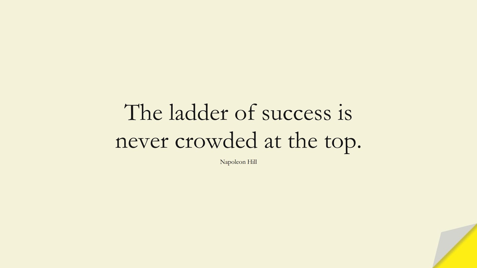 The ladder of success is never crowded at the top. (Napoleon Hill);  #SuccessQuotes
