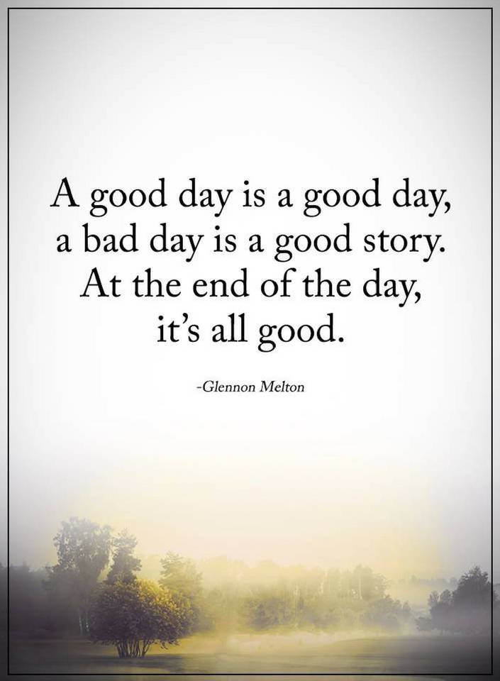 Quotes A good day is a good day, a bad day is a good story Quotes