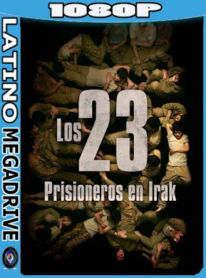 Los 23: prisioneros en Irak (2019) Latino HD [1080P] [GoogleDrive] [Mega] DizonHD