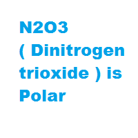 N2O3 ( Dinitrogen trioxide ) is Polar N2O3 ( Dinitrogen trioxide ) is Polar