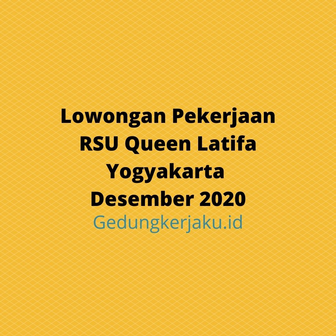 Lowongan Pekerjaan RSU Queen Latifa Yogyakarta Desember 2020