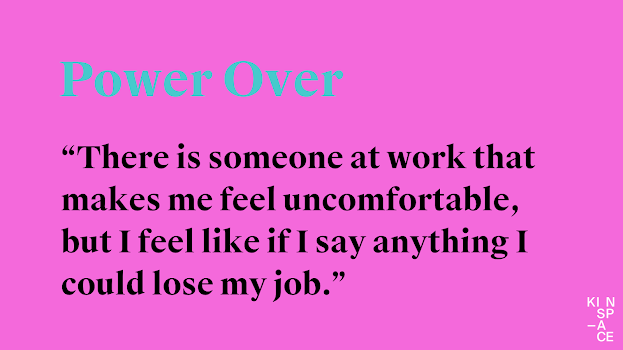 Text: Power Over: There is someone who makes me feel uncomfortable at work, but I feel like if I say anything, I could lose my job