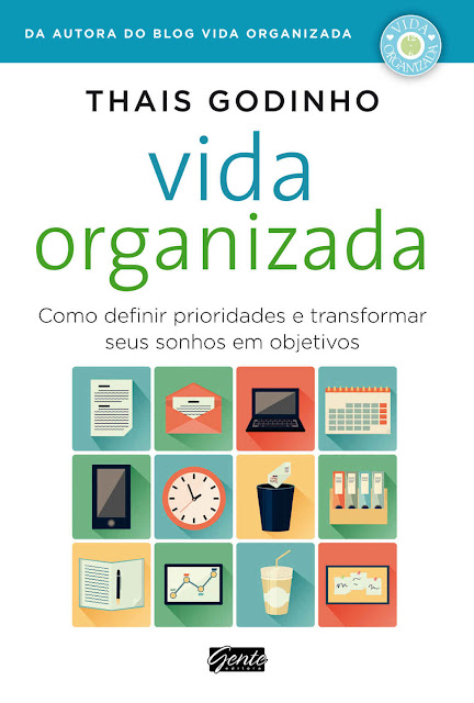 Vida organizada Como definir prioridades e transformar seus sonhos em objetivos - Thais Godinho