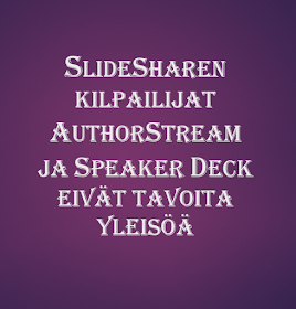 Tekstikyltti: SlideSharen kilpailijat AuthorStream ja Speaker deck eivät tavoita yleisöä.