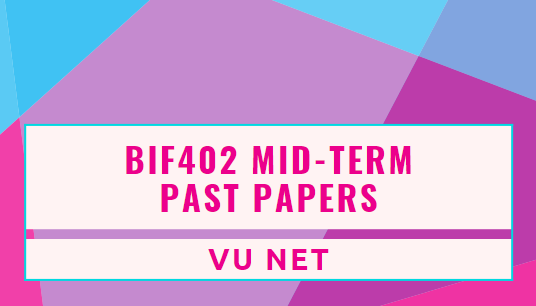 BIF402 Mid Term Past Papers Moaaz Download
