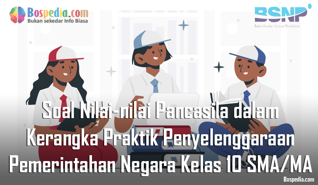 Lengkap Contoh Soal Nilai Nilai Pancasila Dalam Kerangka Praktik Penyelenggaraan Pemerintahan Negara Kelas 10 Sma Ma Bospedia