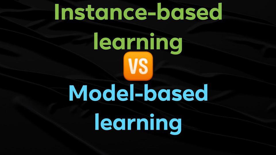 Instancebased learning VS Modelbased learning