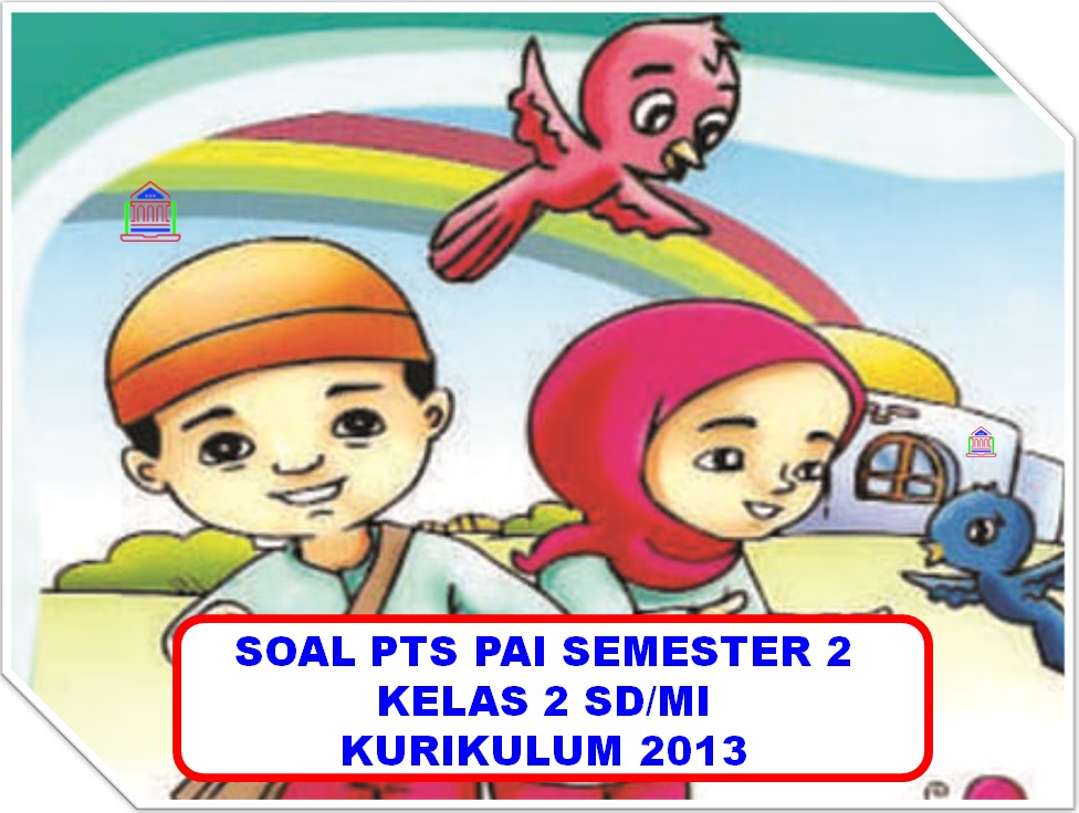 Contoh Soal PTS/UTS PAI Kelas 2 SD/MI Semester 2 Kurikulum 2013 Tahun