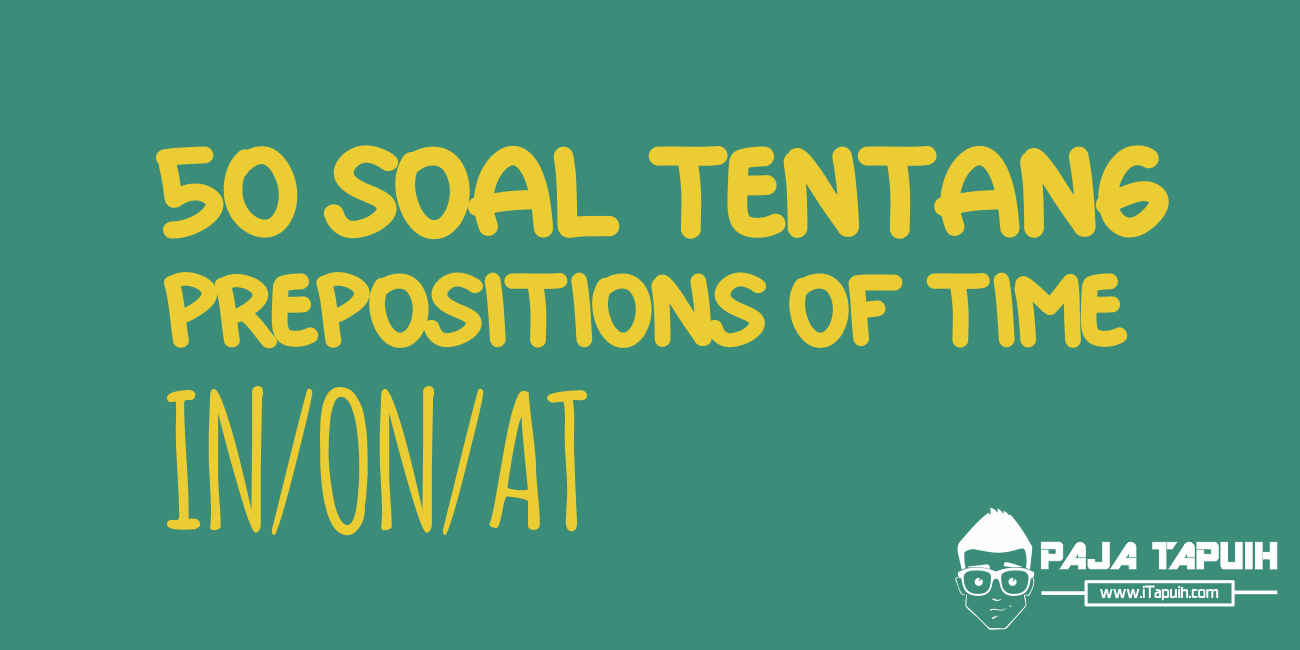 50 Soal Prepositions of Time in/on/at Beserta Kunci Jawabannya