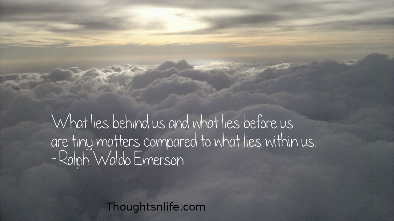 Thoughtsnlife.com: What lies behind us and what lies before us are tiny matters compared to what lies within us. - Ralph Waldo Emerson