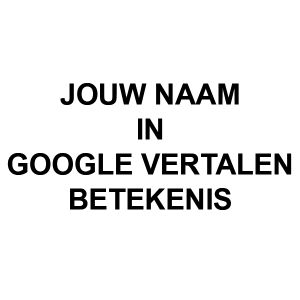 Wat Betekent Jouw Naam In Google Vertalen ? Wat Betekent Wat Betekent Jouw Naam In Google Vertalen ? Wat Betekent