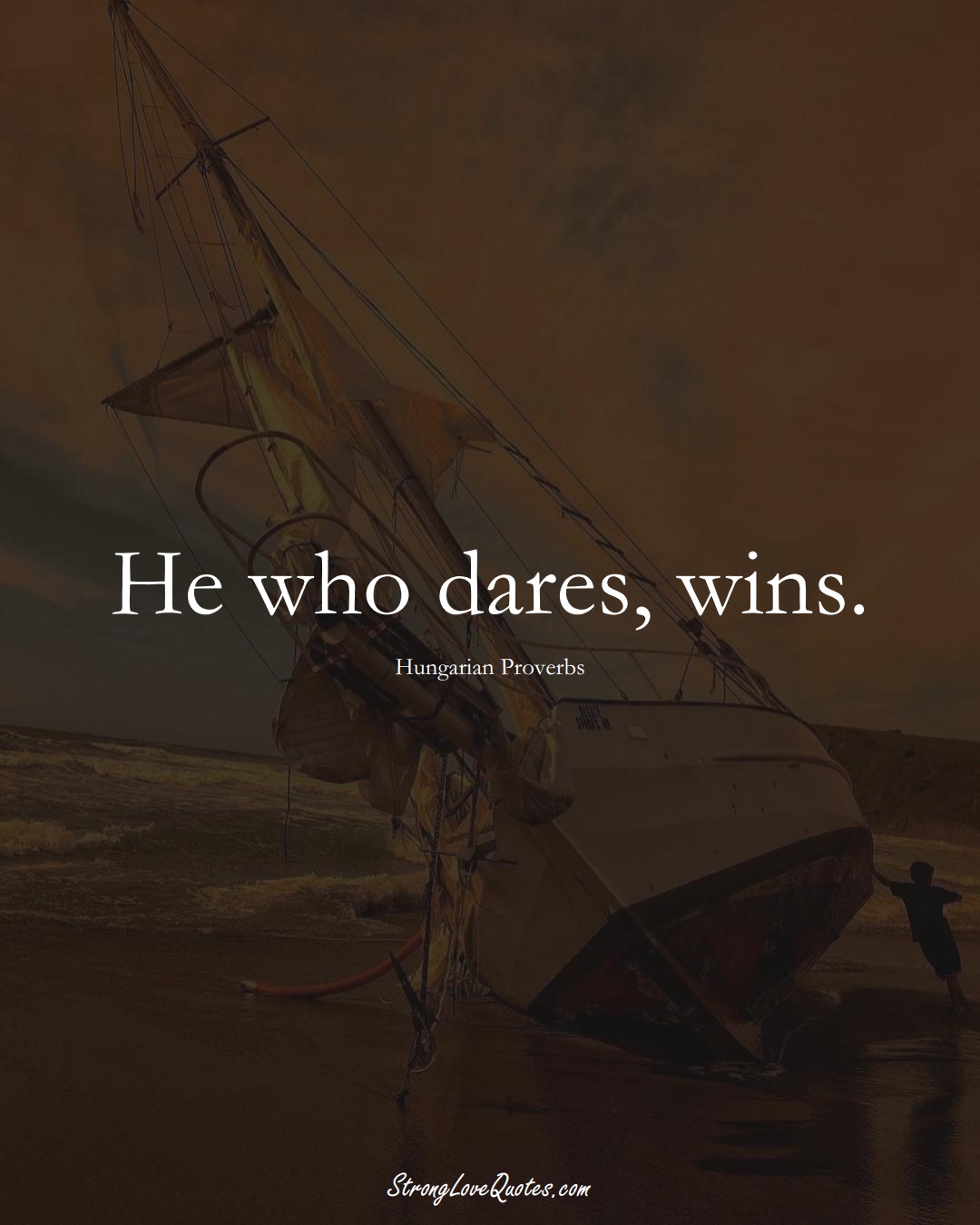 He who dares, wins. (Hungarian Sayings);  #EuropeanSayings