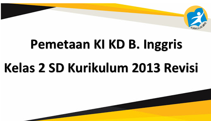 Pemetaan KI KD Bahasa Inggris Kelas 2 SD Kurikulum 2013 Pemetaan KI KD Bahasa Inggris Kelas 2 SD Kurikulum 2013