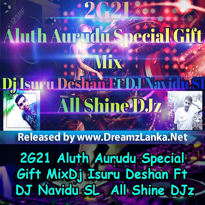 2G21 Aluth Aurudu Special Gift Mix-DJ Isuru Deshan Ft DJ Navidu SL All Shine DJz