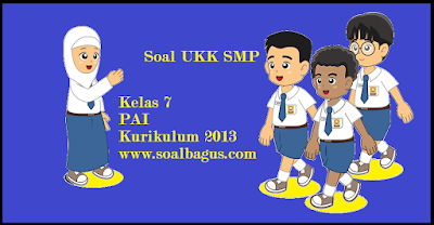 Download soal latihan ukk/ uas kelas 7 pai dan budi pekerti semester 2/ genap sesuai dengan kurikulum 2013 disertai dengan kunci jawabannya www.soalbagus.com