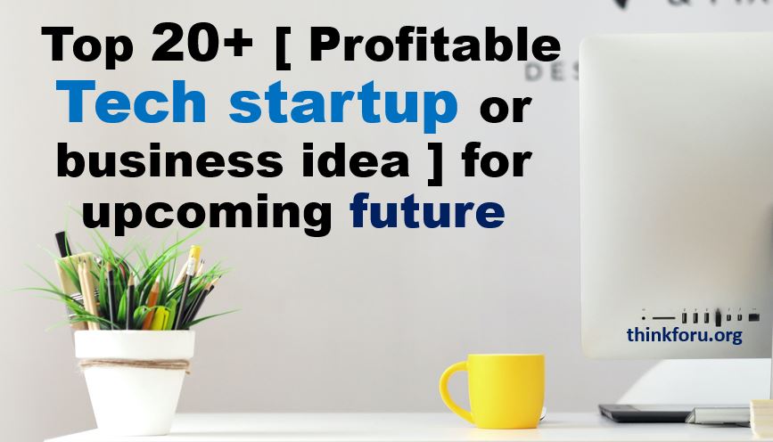 Technology business ideas : Top 20+ [ Profitable Tech startup or business idea ] for upcoming future