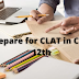 How to Prepare for CLAT in Class 12th 