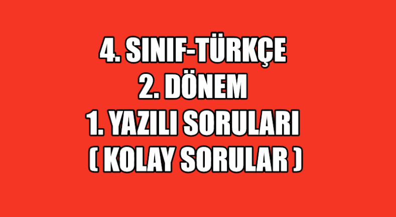 4. Sınıf Türkçe 2. Dönem 1. Yazılı Soruları ( Kolay Sorular ) İlkokul