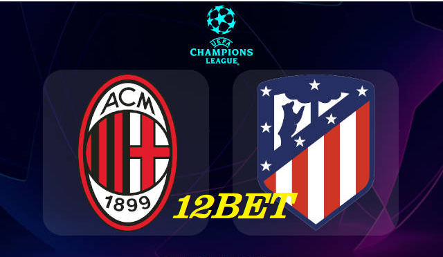 12BET Tâm điểm Champions League hôm nay 28/9/2021: Liverpool, AC Milan xuất trận Ac-Atletico