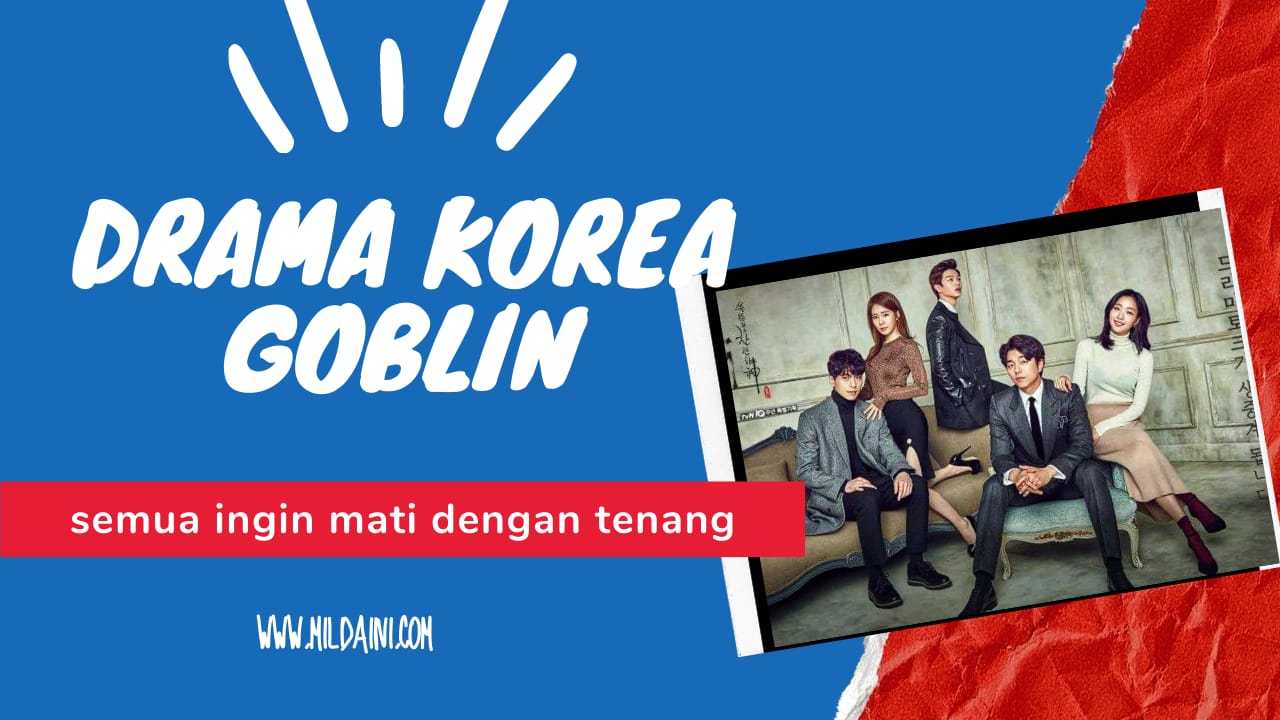 5 Alasan Nonton Drama Goblin, Semua Orang Ingin Mati dengan Tenang
