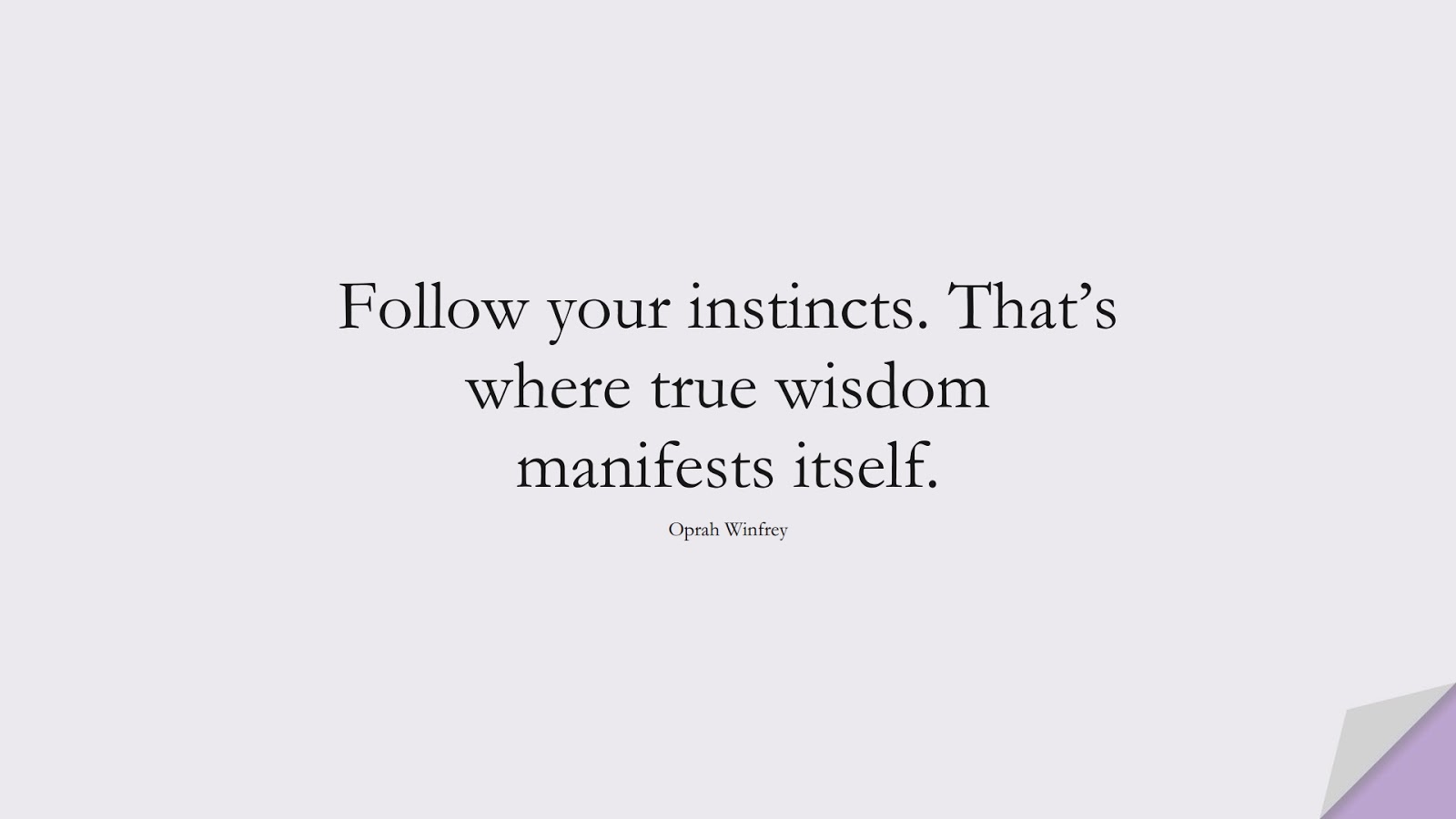 Follow your instincts. That’s where true wisdom manifests itself. (Oprah Winfrey);  #WordsofWisdom
