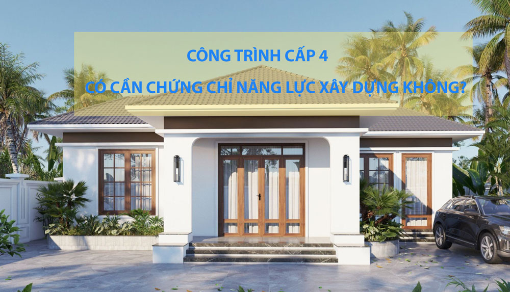 cong-trinh-cap-4-co-can-chung-chi-nang-luc-xay-dung-khong