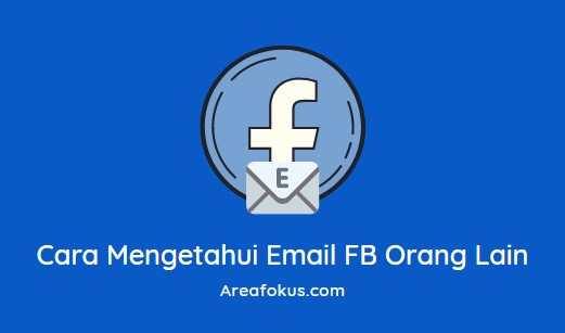 Berhasil! Cara Mengetahui Email FB Orang Lain - Area Fokus